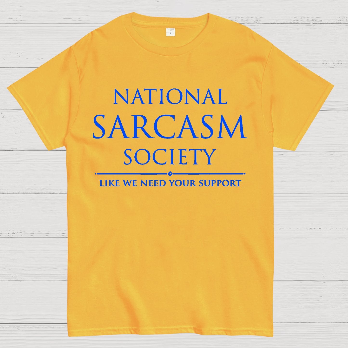 National Sarcasm Society Like We Need Your Support Geek T-Shirt
