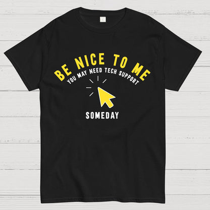 Be Nice To Me You May Need Tech Support Someday Geek T-Shirt