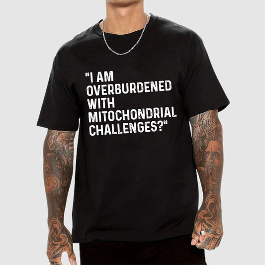 I Am Overburdened with Mitochondrial Challenges Geek T-Shirt