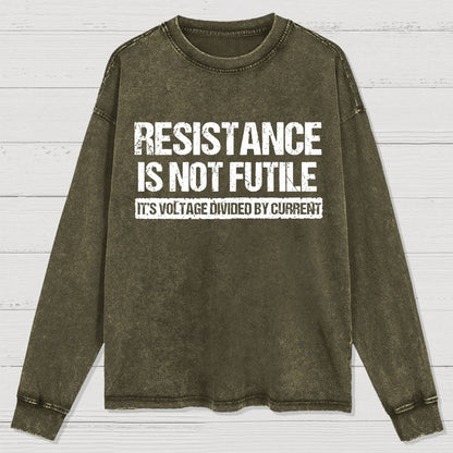 Resistance Is Not Futile  It's Voltage Divided By Current - Science Pun Washed Long Sleeve Tee