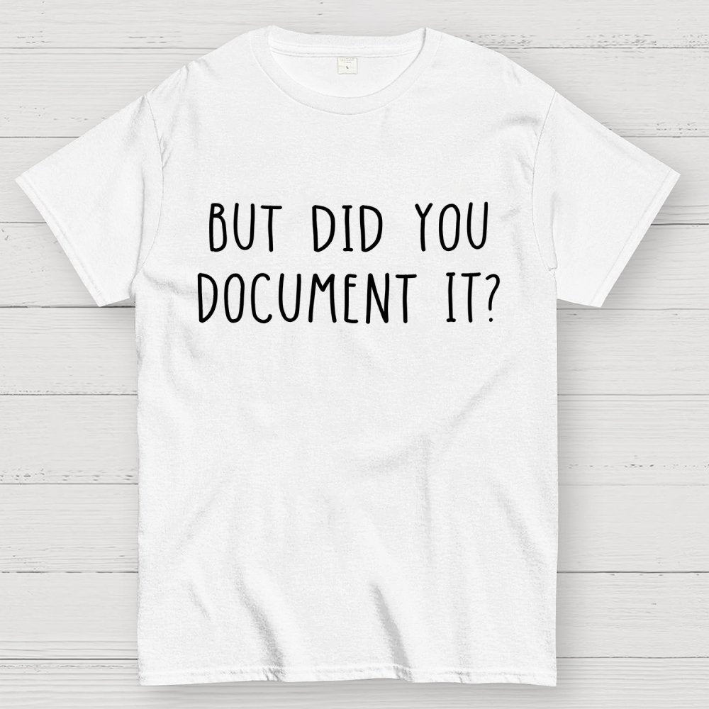 But did you document it？ Geek T-Shirt