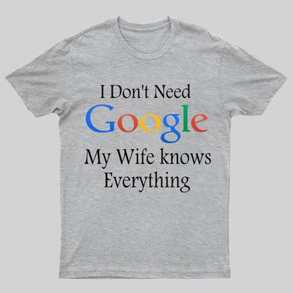 I Don't Need Google My Wife Knows Everything Funny Geeky T-Shirt