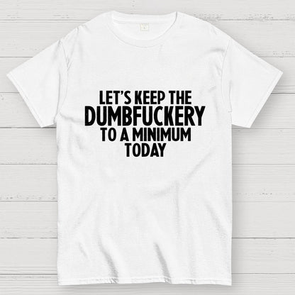 Funny Let's Keep The Dumbfuckery To A Minimum Today Geek T-Shirt
