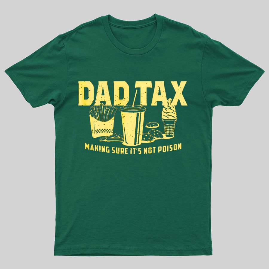 Dad Tax Making Sure It's Not Poison Geeky T-Shirt
