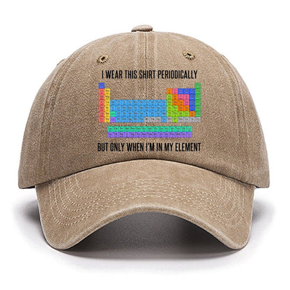 I Wear This Shirt Periodically But Only When I’m In My Element Cotton Hat