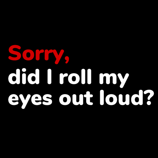 Sorry, Did T Roll My Eyes Out Loud? Geek Cotton Sweatshirt