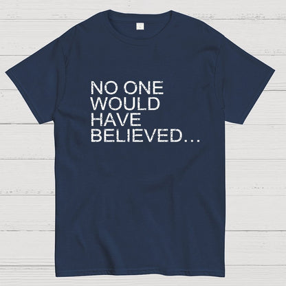 No one would have believed… Geek T-Shirt