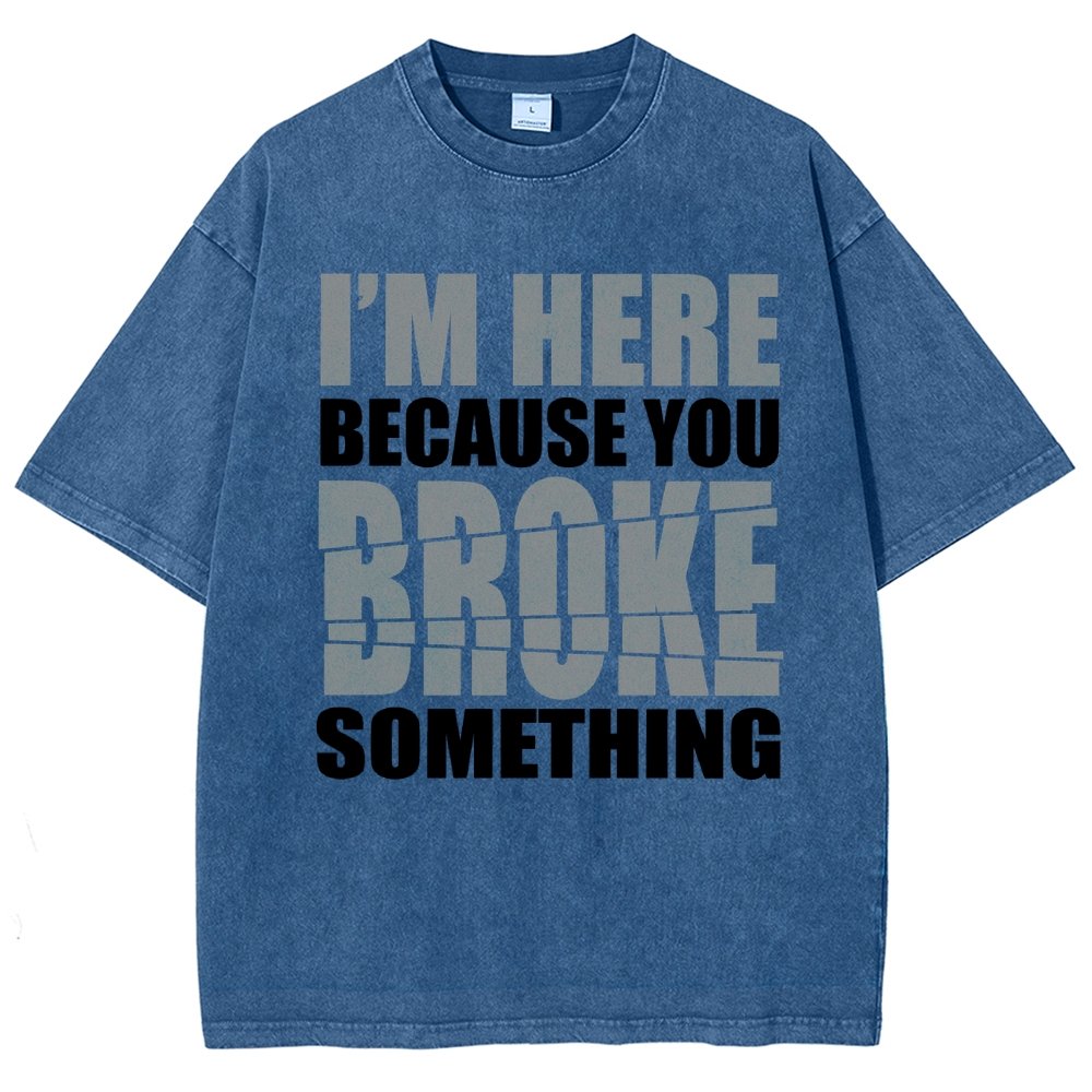 I'm Here Because You Broke Something Im Here Because You Broke Vintage Distressed T-shirt