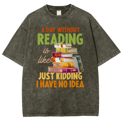 A Day Without Reading Is Like... Just Kidding I Have No Idea Vintage Distressed T-shirt