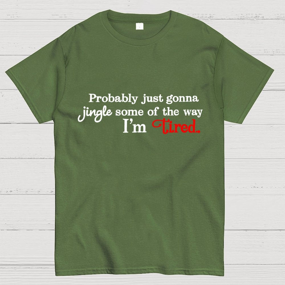 Probably Just Gonna Jingle Some of the Way I'm Tired Geek T-Shirt