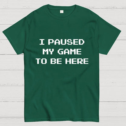 I Paused My Game To Be Here Geek T-Shirt