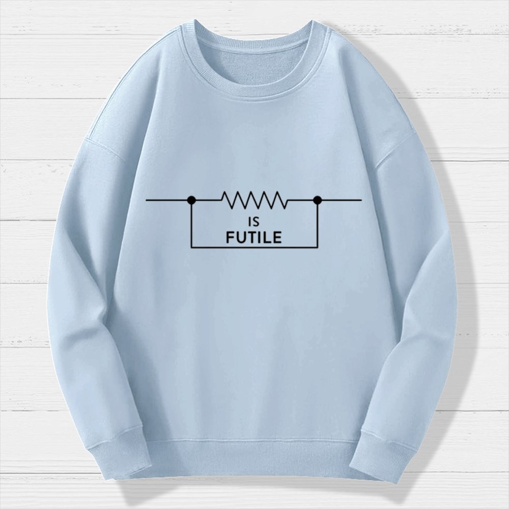 Is Futile Sarcastic Humor Geek Cotton Sweatshirt