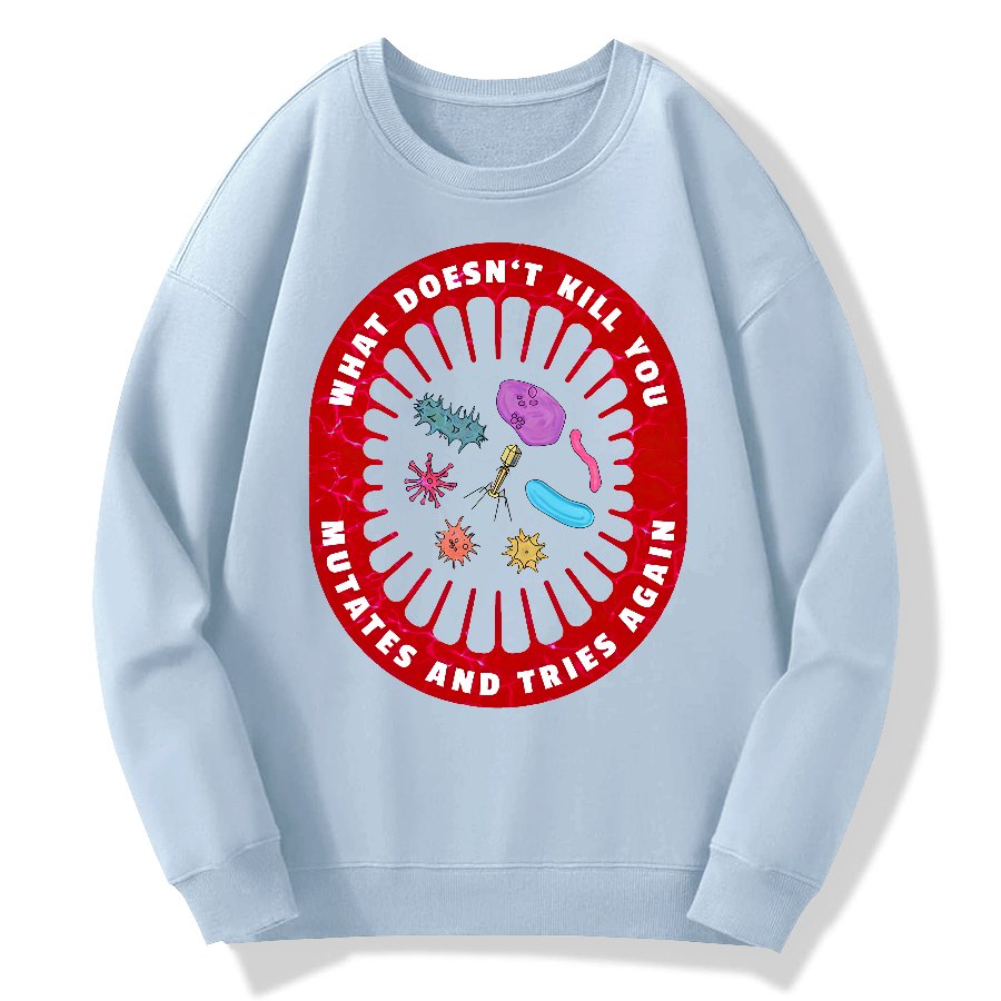 What Doesn’t Kill You Mutates And Tries Again Geek Cotton Sweatshirt