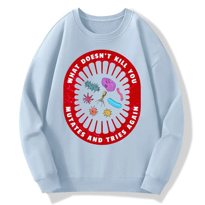What Doesn’t Kill You Mutates And Tries Again Geek Cotton Sweatshirt