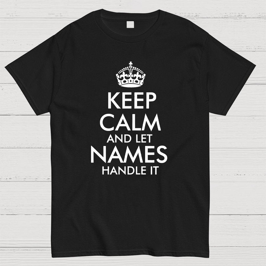 Keep Calm And Let  Add Your Own Name Handle It Cool Geeky T-Shirt