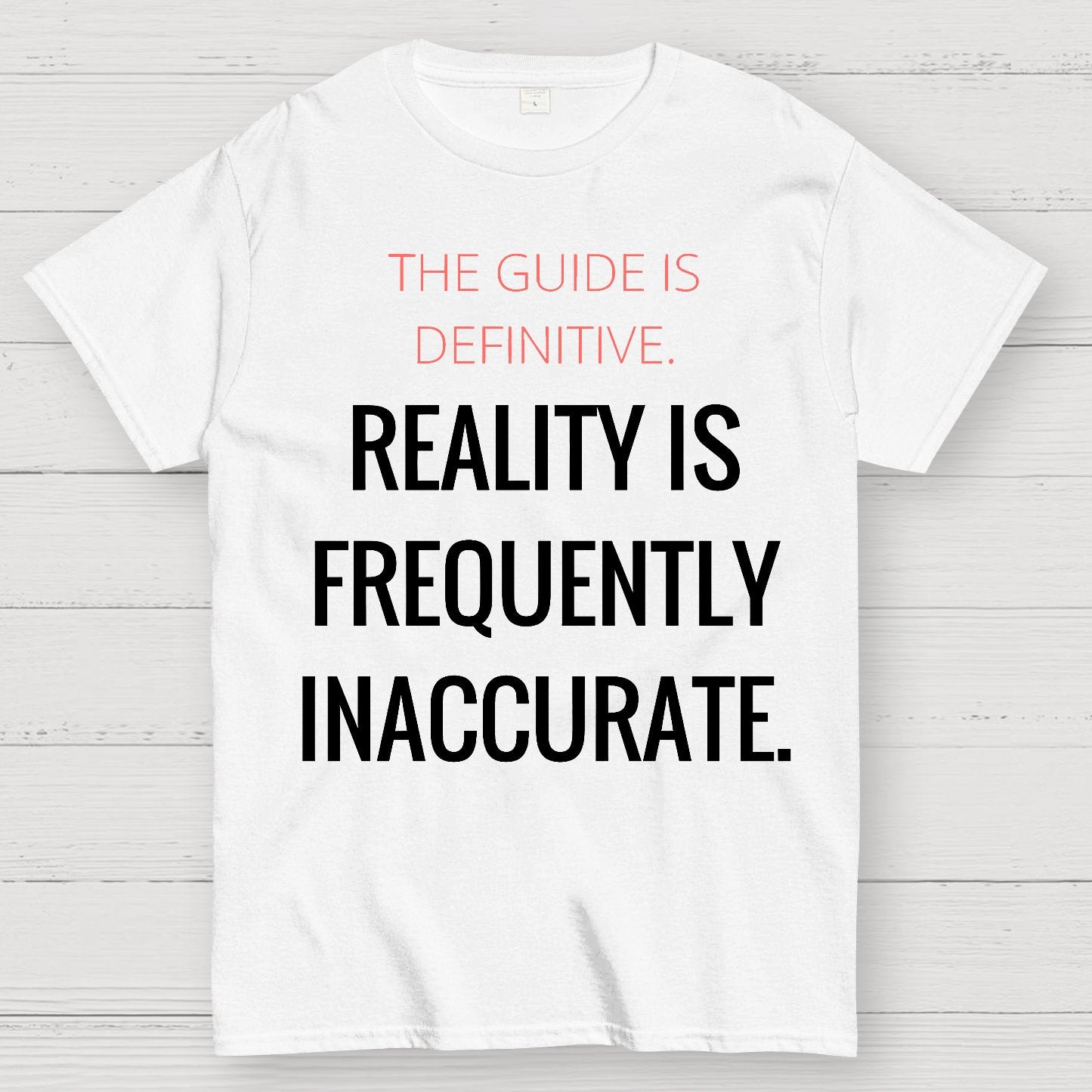 The Guide Is Definitive. Reality is frequently inaccurate. Geek T-Shirt
