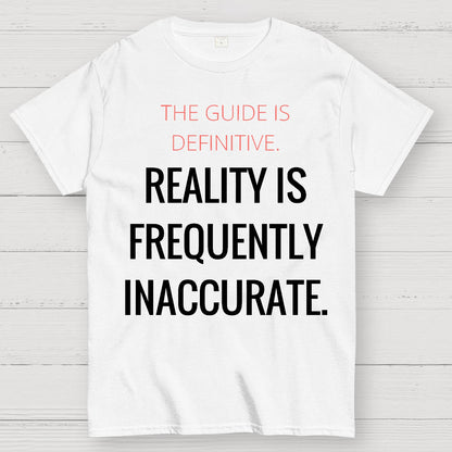 The Guide Is Definitive. Reality is frequently inaccurate. Geek T-Shirt