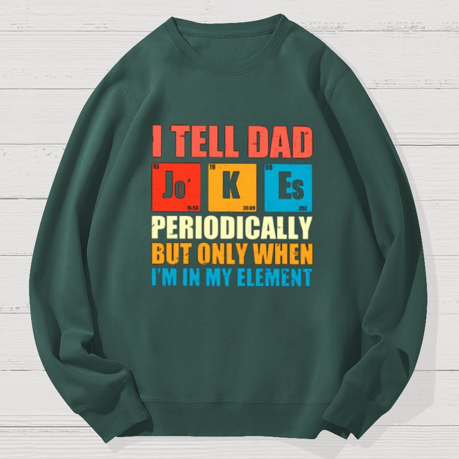 I Tell Dad Jokes Periodically But Only When I'm In My Element Funny Dad Geek Cotton Sweatshirt