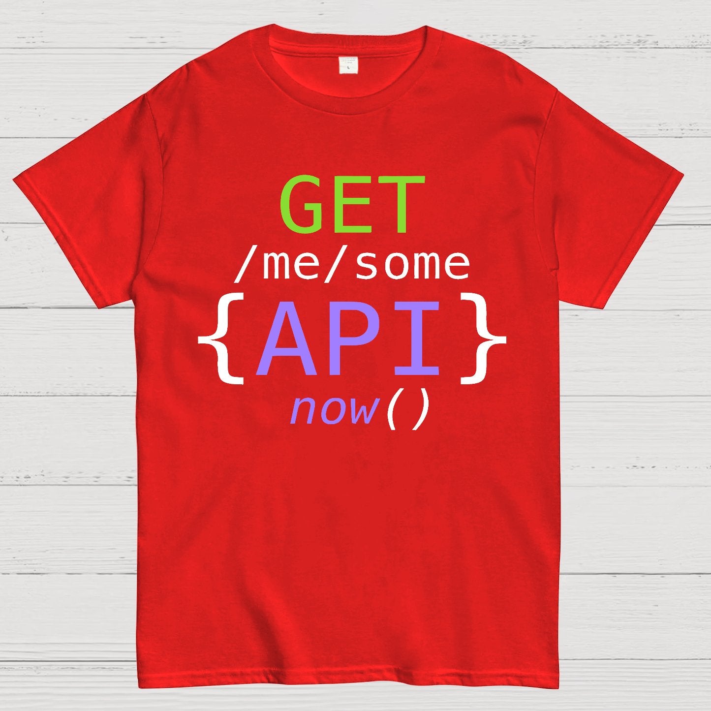 Get Me Some Api Now I Made an API for That Geek T-Shirt
