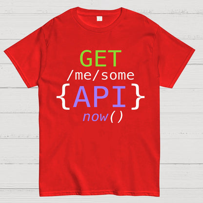 Get Me Some Api Now I Made an API for That Geek T-Shirt