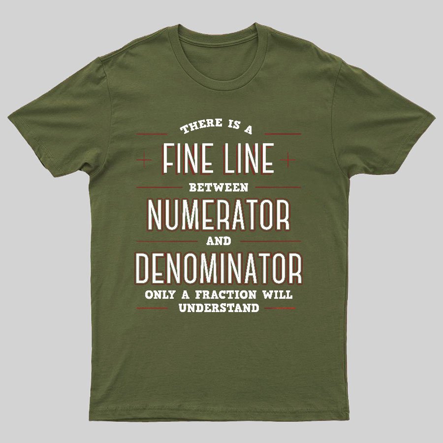 There Is A Fine Line Between Numerator And Denominator Geeky T-Shirt