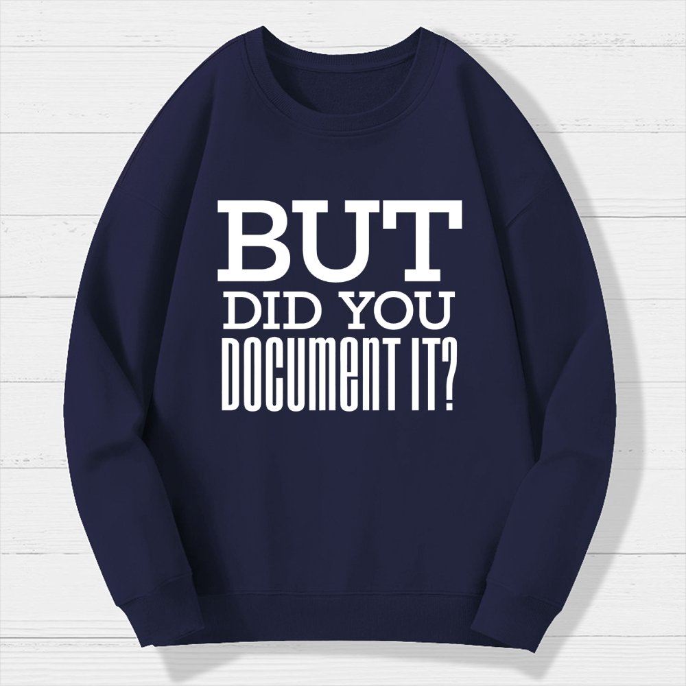But Did You Document It Geek Cotton Sweatshirt