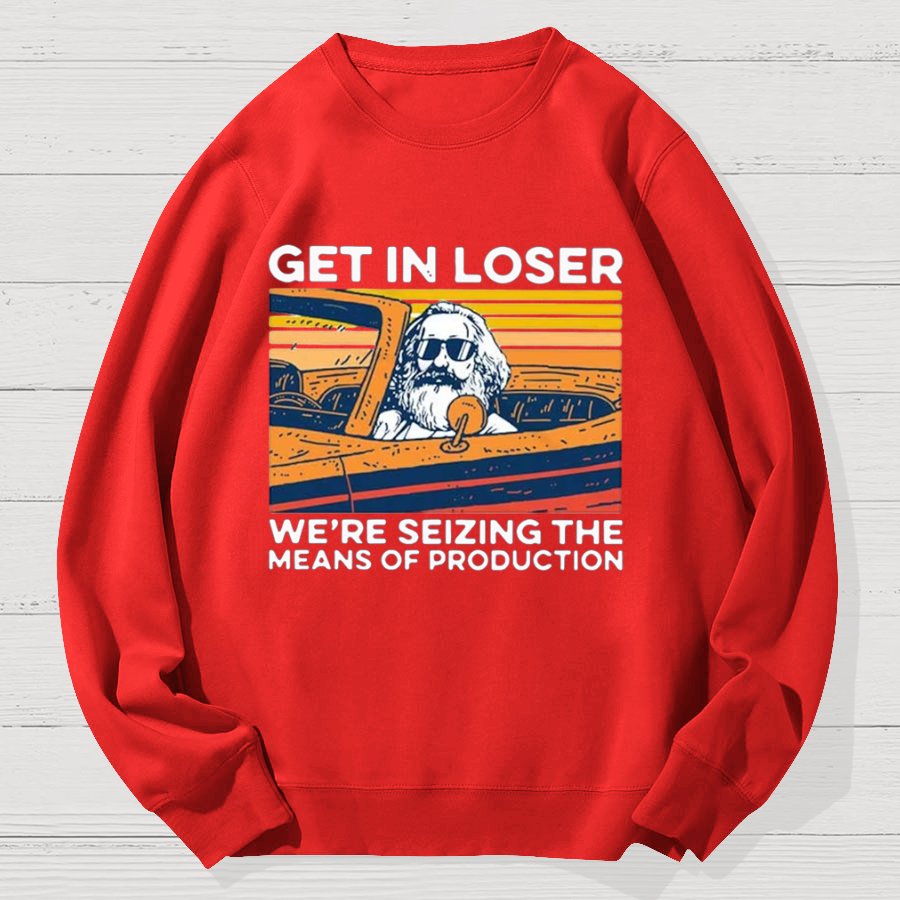 Karl Marx Get In Loser We’re Seizing The Means Of Production Geek Cotton Sweatshirt