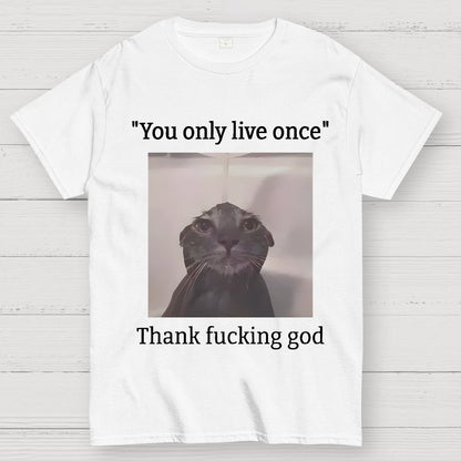 You only live once Thank fucking god Geek T-Shirt