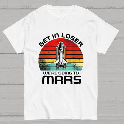 Get In Loser We're Going To Mars Geek T-Shirt