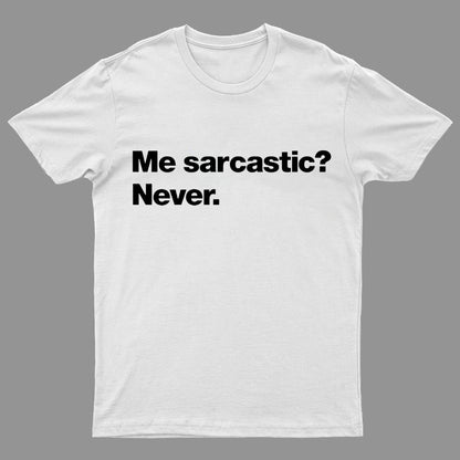 Me Sarcastic？Never. Geeky T-Shirt
