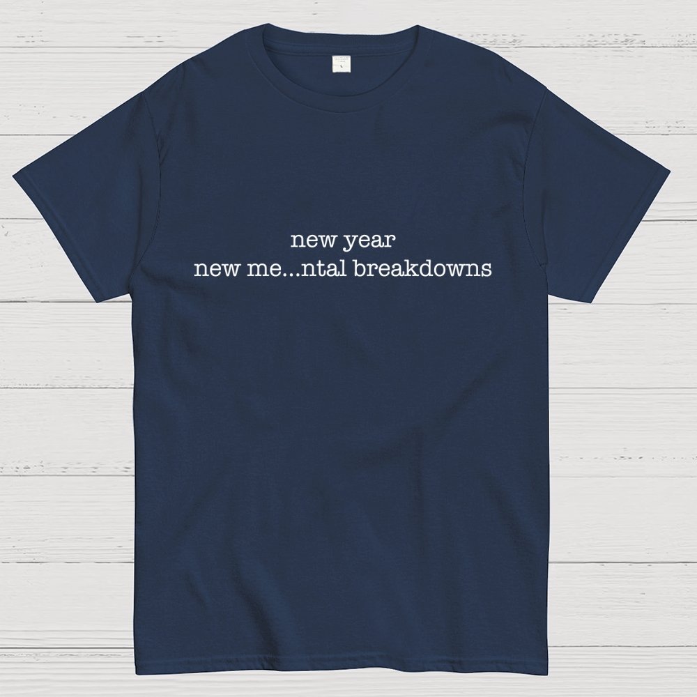 New Year New Me…ntal Breakdowns Geek T-Shirt