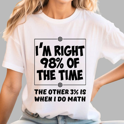 I'm Right 98% Of The Time The Other 3% Is When I Do Math Geek T-Shirt