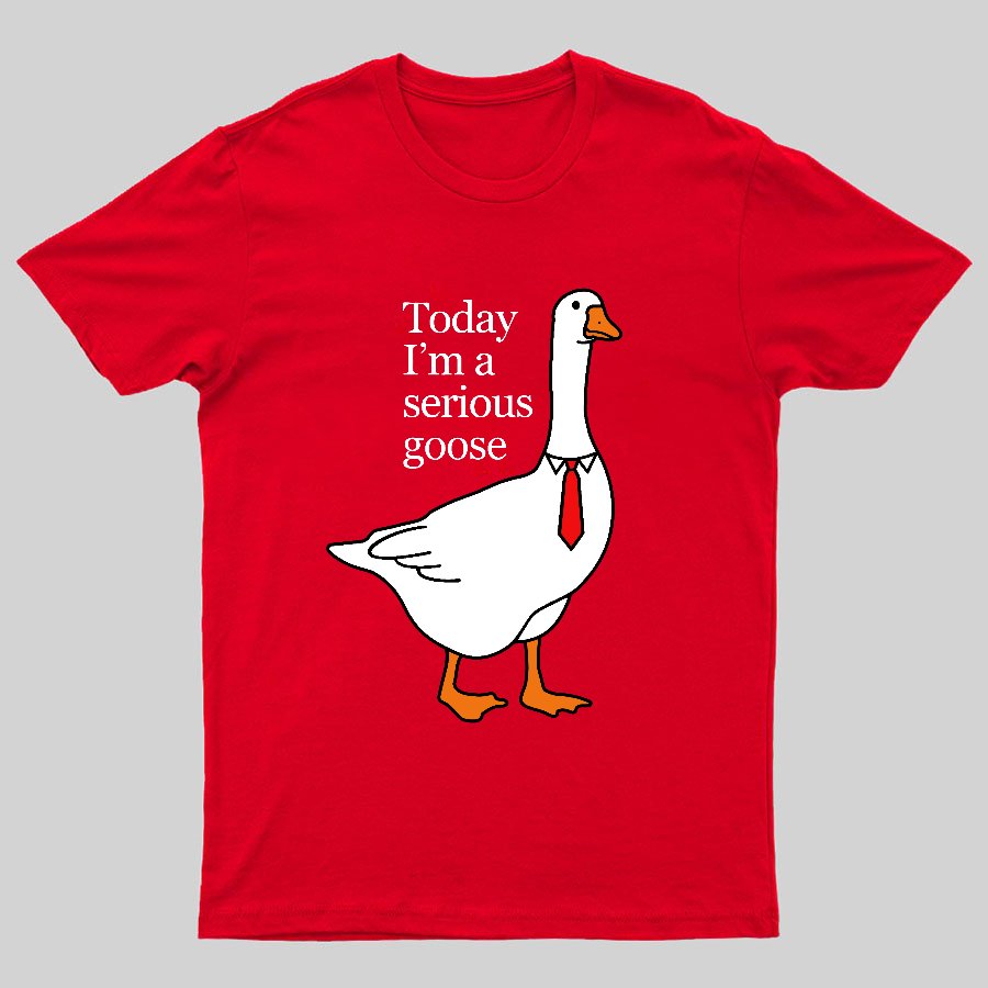 Today I'm A Serious Goose Geeky T-Shirt