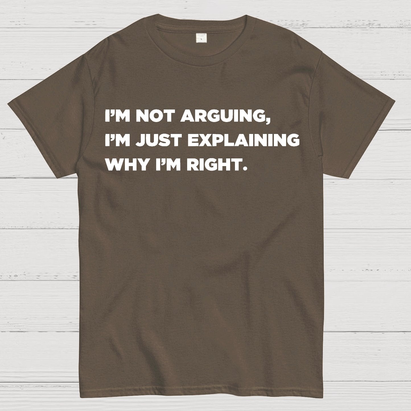 I’m Not Arguing, I’m Just Explaining Why I’m Right Geek T-Shirt