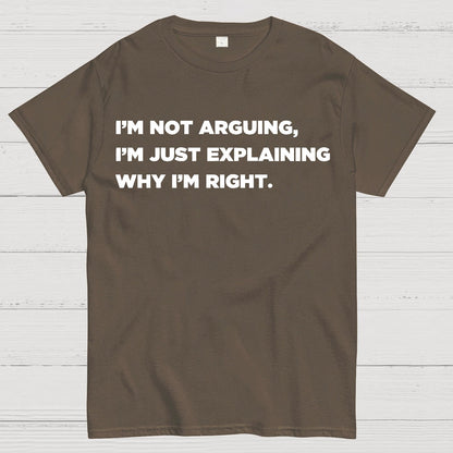 I’m Not Arguing, I’m Just Explaining Why I’m Right Geek T-Shirt