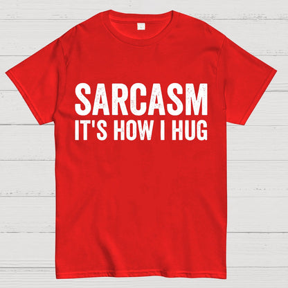 Sarcasm It's How I Hug - Funny Sarcastic Geek T-Shirt