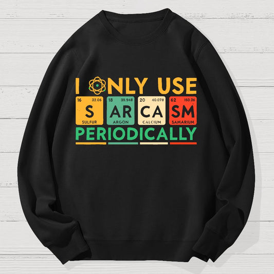 I Only Use Sarcasm Periodically Funny Men Women Science Geek Cotton Sweatshirt