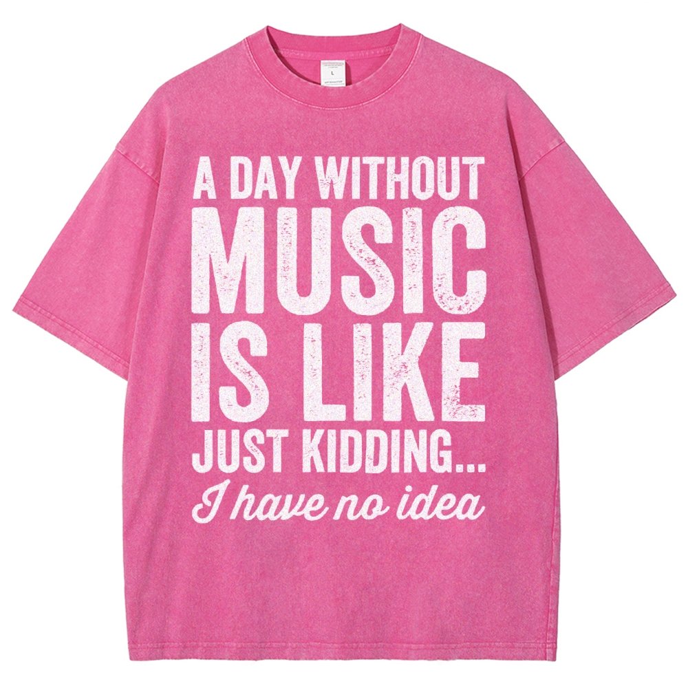 A Day Without Music Is Like Just Kidding Vintage Distressed T-shirt