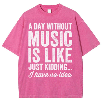 A Day Without Music Is Like Just Kidding Vintage Distressed T-shirt