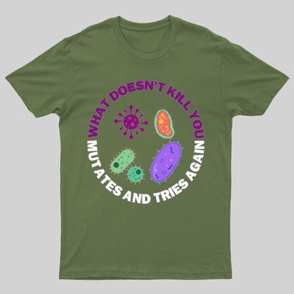 What doesn't kill you mutates and tries again Science Nerd T-Shirt
