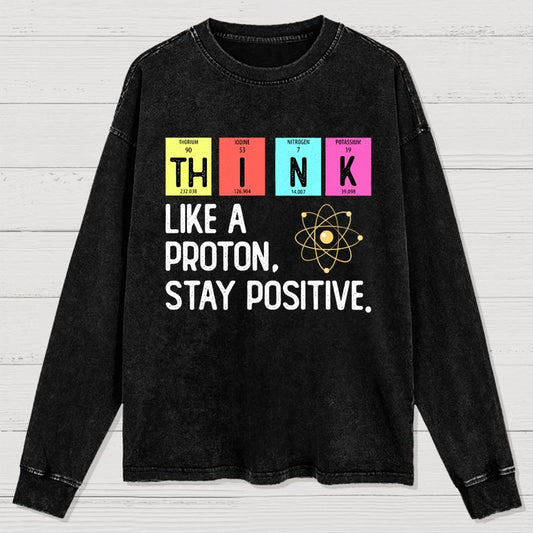 Think Like A Proton And Stay Positive Washed Long Sleeve Tee