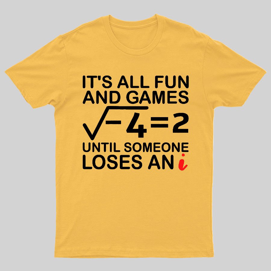 It's All Fun & Games Until Someone Loses An i , Funny Math Geeky T-Shirt