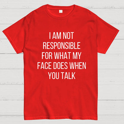 I'm Not Responsible For What My Face Does When You Talk Geeky T-Shirt