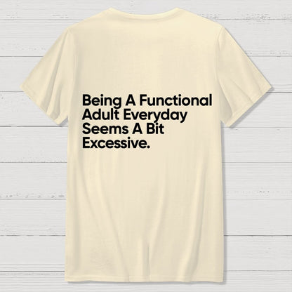 Being A Functional Adult Everyday Seems A Bit Excessive - Funny Quote Front And Back Printing Geek T-Shirt