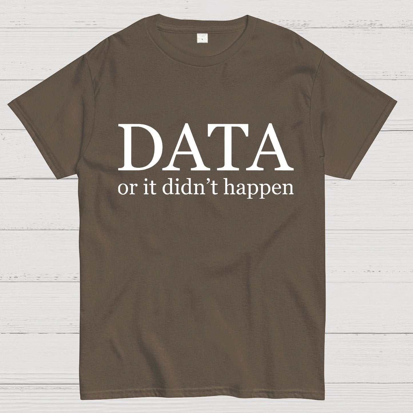Data or It Didn't Happen Geeky T-Shirt