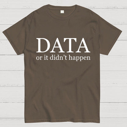 Data or It Didn't Happen Geeky T-Shirt