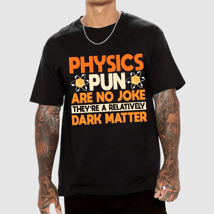 Physics Pun Are No Joke They're A Relatively Dark Matter Geek T-Shirt