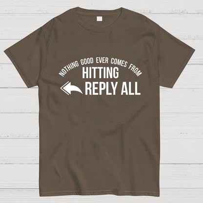 Nothing Good Ever Comes From Hitting Reply All Geeky T-Shirt