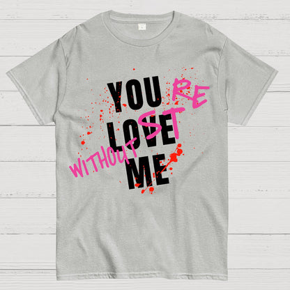 You Love Me,You're Lost Without Me Geek T-Shirt