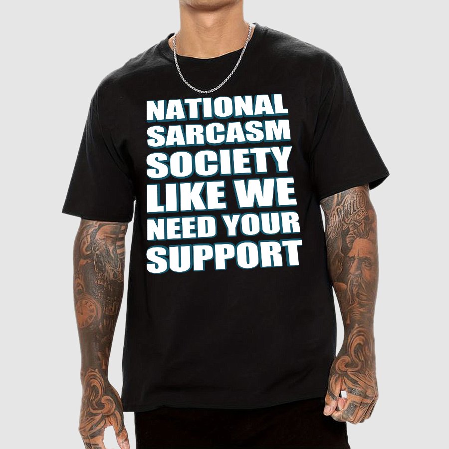 National Sarcasm Society - Like We Need Your Support Geek T-Shirt